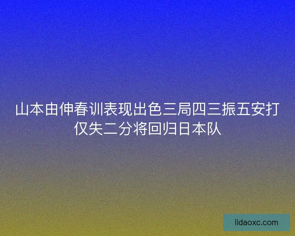 山本由伸春训表现出色三局四三振五安打仅失二分将回归日本队